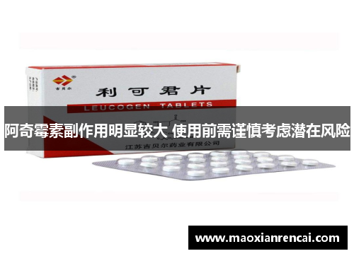 阿奇霉素副作用明显较大 使用前需谨慎考虑潜在风险