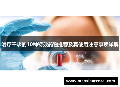 治疗干咳的10种特效药物推荐及其使用注意事项详解