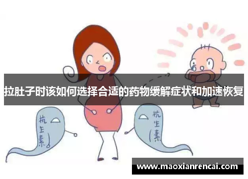 拉肚子时该如何选择合适的药物缓解症状和加速恢复